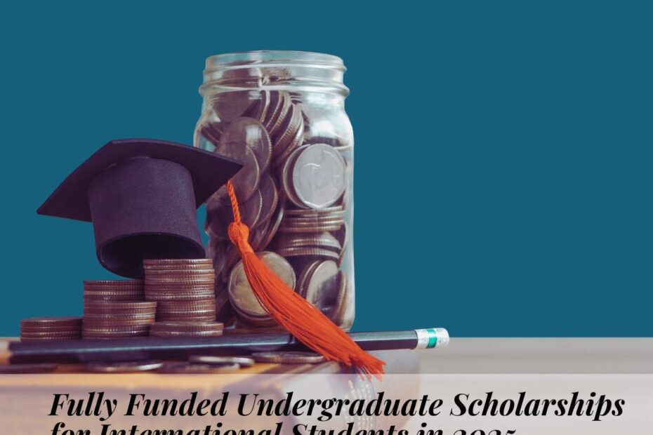 Fully Funded Undergraduate Scholarships for International Students in 2025