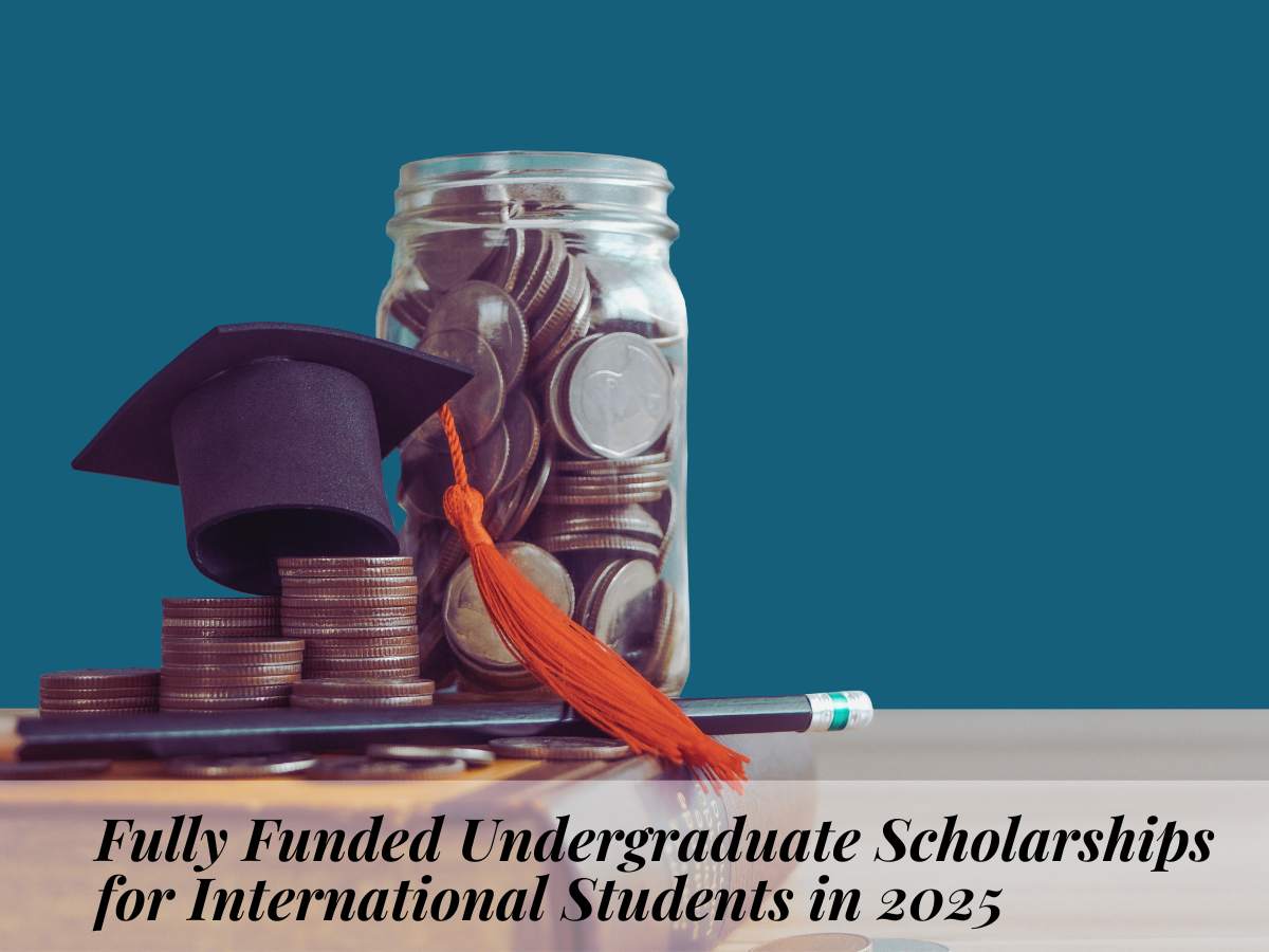 Fully Funded Undergraduate Scholarships for International Students in 2025